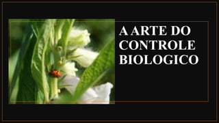 AARTE DO
CONTROLE
BIOLOGICO
 