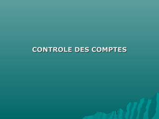 CONTROLE DES COMPTES




                 1
 