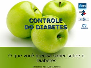 CONTROLECONTROLE
DO DIABETESDO DIABETES
O que você precisa saber sobre o
Diabetes
Elaborado pela ASB Andressa
 