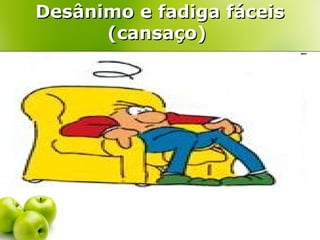Desânimo e fadiga fáceis
(cansaço)

 