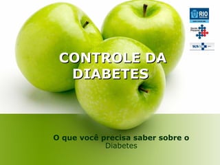 CONTROLE DA
DIABETES

O que você precisa saber sobre o
Diabetes

 