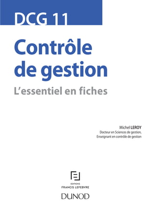 DCG 11
Contrôle
de gestion
Michel LEROY
Docteur en Sciences de gestion,
Enseignant en contrôle de gestion
L’essentiel en fiches
 