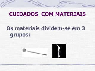 CUIDADOS COM MATERIAIS

Os materiais dividem-se em 3
 grupos:
 