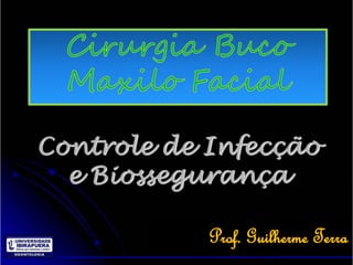 Controle de Infecção
  e Biossegurança

            Prof. Guilherme Terra
 