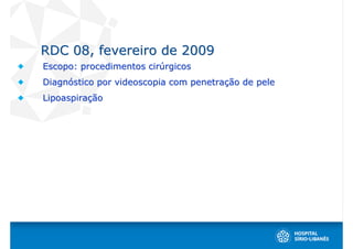 RDC 08, fevereiro de 2009
Escopo: procedimentos cirúrgicos
Diagnóstico por videoscopia com penetração de pele
Lipoaspiração
 