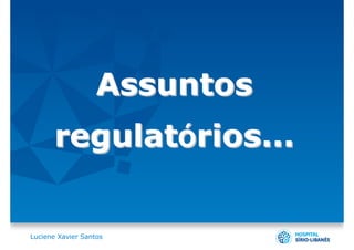 Assuntos
      regulatórios...


Luciene Xavier Santos
 