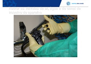 Retirar as válvulas de ar, água e do canal de
trabalho do aparelho
 