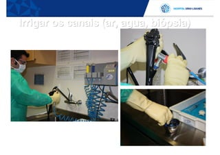 Irrigar os canais (ar, agua, biópsia)
 