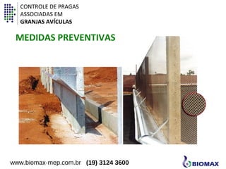CONTROLE DE PRAGAS 
ASSOCIADAS EM 
GRANJAS AVÍCULAS 
MEDIDAS PREVENTIVAS 
www.biomax-mep.com.br (19) 3124 3600 
 