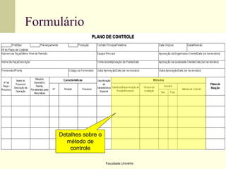 Formulário

Detalhes sobre o
método de
controle
Faculdade Univértix

 