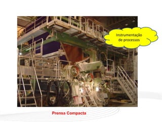 TREINAMENTO FABRICAÇÃO DE CELULOSE E PAPEL–TAPPI 2004
Prensa Compacta
Instrumentação
de processos
 