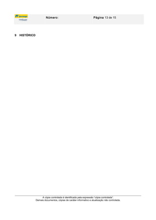 Número: Página 13 de 15
9 HISTÓRICO
A cópia controlada é identificada pela expressão “cópia controlada”.
Demais documentos, cópias de caráter informativo e atualização não controlada.
 