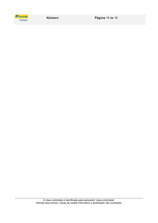 Número: Página 15 de 15
A cópia controlada é identificada pela expressão “cópia controlada”.
Demais documentos, cópias de caráter informativo e atualização não controlada.
 