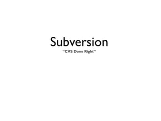 Subversion
  “CVS Done Right”
 