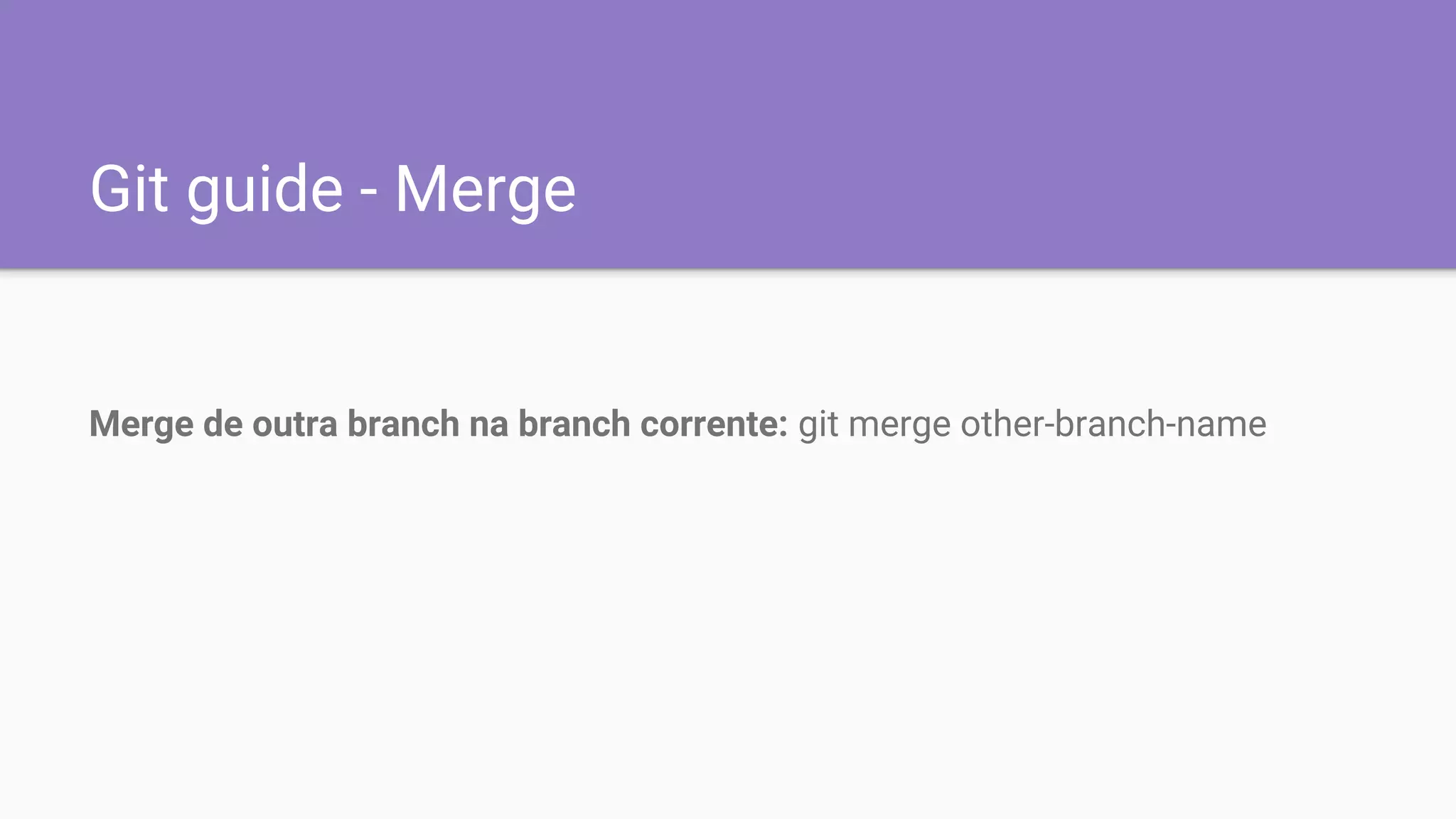 Git guide - Merge
Merge de outra branch na branch corrente: git merge other-branch-name
 