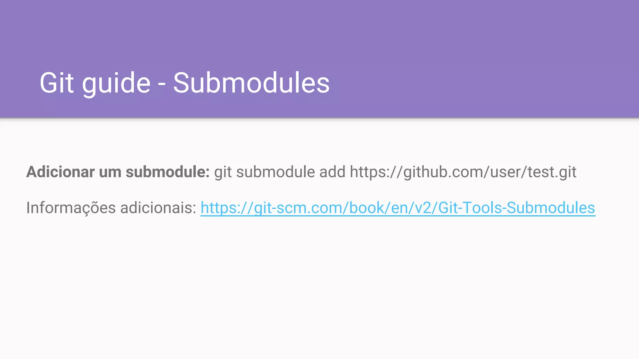 Git guide - Submodules
Adicionar um submodule: git submodule add https://github.com/user/test.git
Informações adicionais: https://git-scm.com/book/en/v2/Git-Tools-Submodules
 