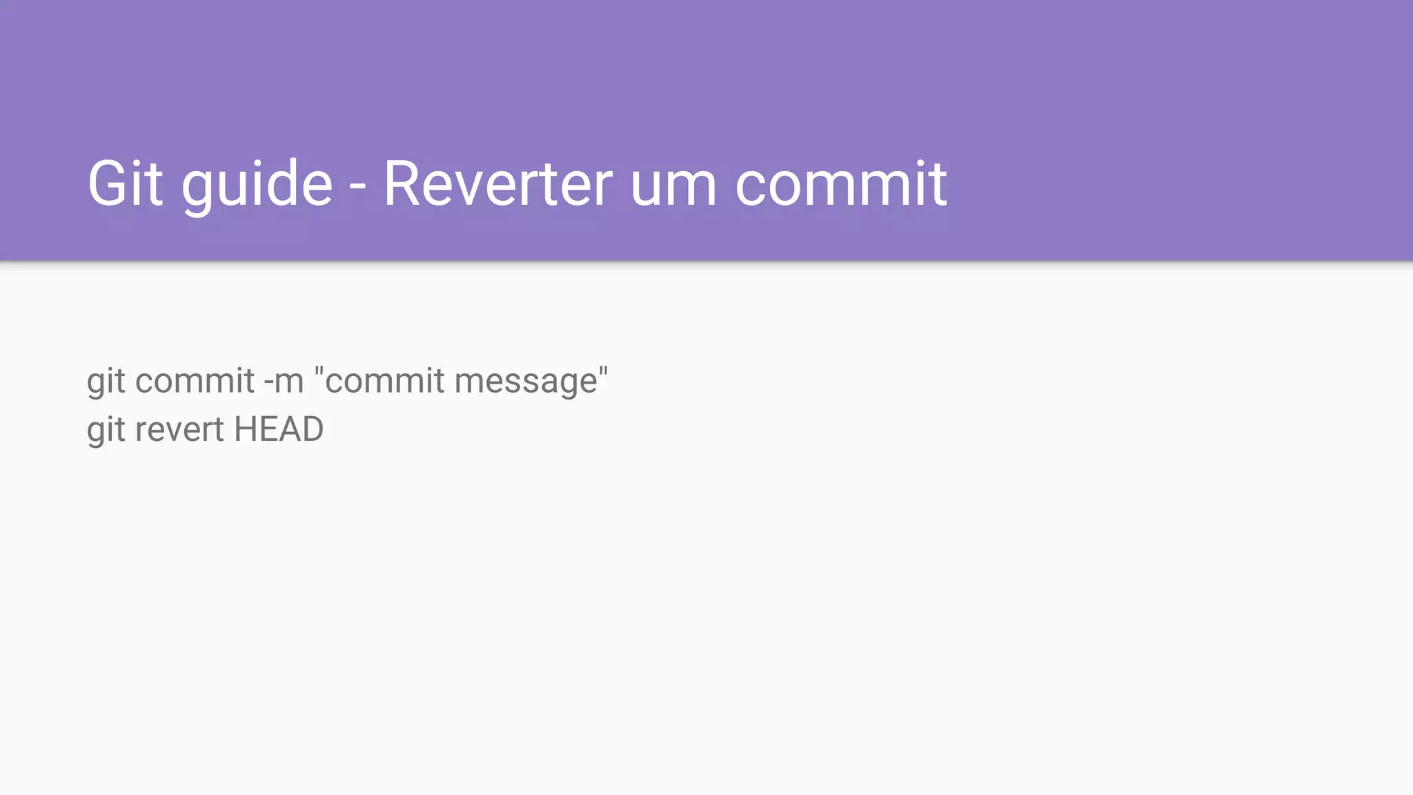Git guide - Reverter um commit
git commit -m "commit message"
git revert HEAD
 