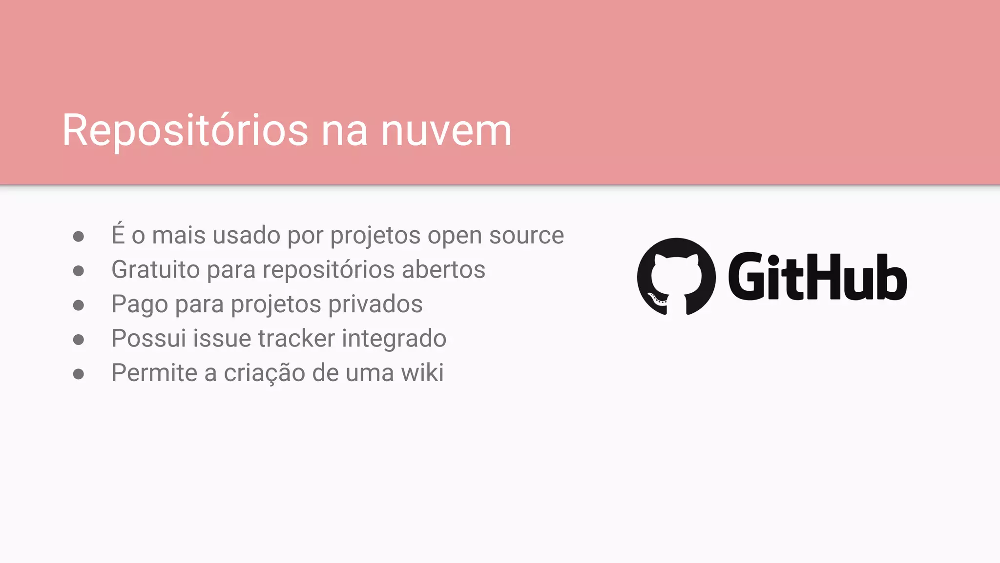 Repositórios na nuvem
● É o mais usado por projetos open source
● Gratuito para repositórios abertos
● Pago para projetos privados
● Possui issue tracker integrado
● Permite a criação de uma wiki
 