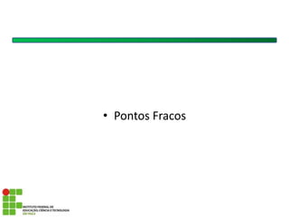 • Pontos Fracos
 