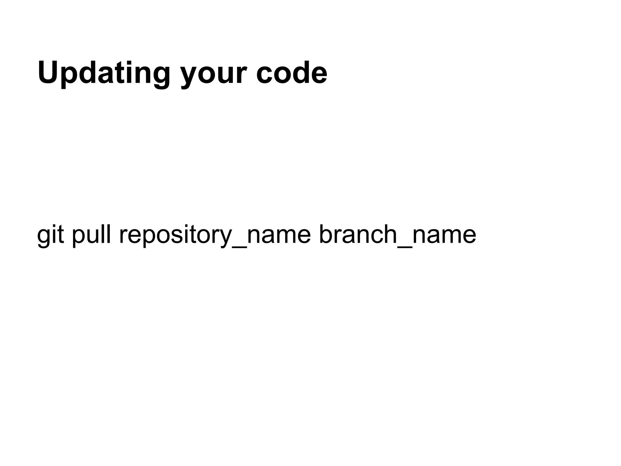 Updating your code




git pull repository_name branch_name
 