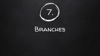 7.
Branches
 