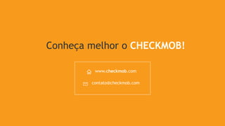 www.checkmob.com
contato@checkmob.com
Conheça melhor o CHECKMOB!
 