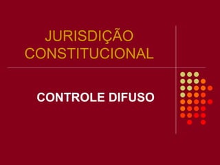 JURISDIÇÃO   CONSTITUCIONAL CONTROLE DIFUSO 