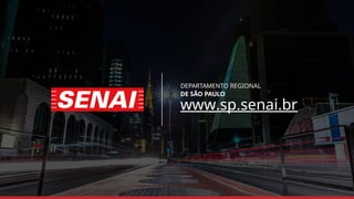 DEPARTAMENTO REGIONAL
DE SÃO PAULO
www.sp.senai.br
 