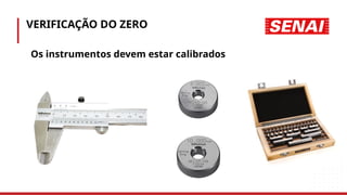 VERIFICAÇÃO DO ZERO
• Os instrumentos devem estar calibrados
 