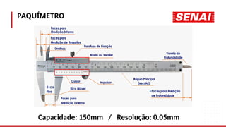 PAQUÍMETRO
Capacidade: 150mm / Resolução: 0.05mm
 