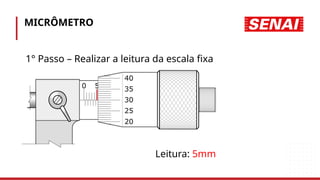 MICRÔMETRO
1° Passo – Realizar a leitura da escala fixa
Leitura: 5mm
 