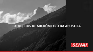 EXERCÍCIOS DE MICRÔMETRO DA APOSTILA
 