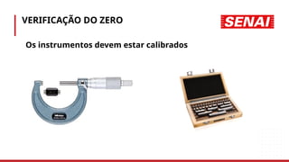 VERIFICAÇÃO DO ZERO
• Os instrumentos devem estar calibrados
 