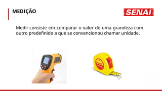 MEDIÇÃO
• Medir consiste em comparar o valor de uma grandeza com
outro predefinido a que se convencionou chamar unidade.
 