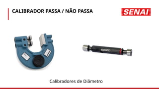 CALIBRADOR PASSA / NÃO PASSA
Calibradores de Diâmetro
 