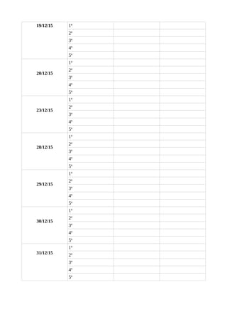 19/12/15 1ª
2ª
3ª
4ª
5ª
20/12/15
1ª
2ª
3ª
4ª
5ª
23/12/15
1ª
2ª
3ª
4ª
5ª
28/12/15
1ª
2ª
3ª
4ª
5ª
29/12/15
1ª
2ª
3ª
4ª
5ª
30/12/15
1ª
2ª
3ª
4ª
5ª
31/12/15
1ª
2ª
3ª
4ª
5ª
 