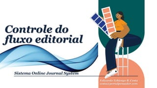 Controle do
fluxo editorial
Sistema Online Journal System
Felizardo Tchiengo B. Costa
costa@portalpensador.com
 