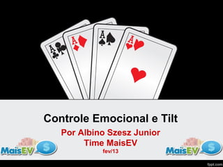 Controle Emocional e Tilt
   Por Albino Szesz Junior
        Time MaisEV
            fev/13
 
