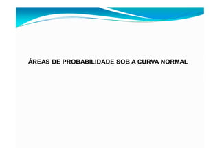 ÁREAS DE PROBABILIDADE SOB A CURVA NORMAL
 
