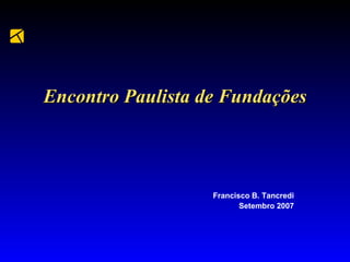 Encontro Paulista de Fundações Francisco B. Tancredi Setembro 2007 