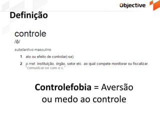 Definição
Controlefobia = Aversão
ou medo ao controle
 