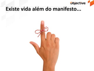 Existe vida além do manifesto...
 