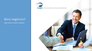 Bons negócios!!
Eagle Serviços de Apoio a Negócios
 