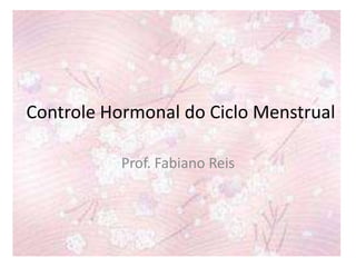 Controle Hormonal do Ciclo Menstrual

           Prof. Fabiano Reis
 
