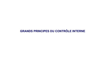 GRANDS PRINCIPES DU CONTRÔLE INTERNE
 