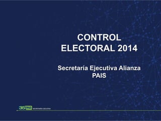 CONTROL
ELECTORAL 2014
Secretaría Ejecutiva Alianza
PAIS

 