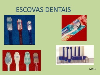 ESCOVAS DENTAIS
MXC
 