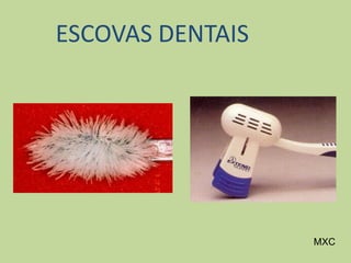 ESCOVAS DENTAIS
MXC
 