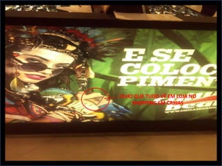 OLHO QUE TUDO VÊ EM LOJA NO
    SHOPPING EM CAXIAS
 