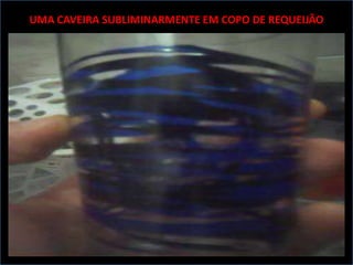 UMA CAVEIRA SUBLIMINARMENTE EM COPO DE REQUEIJÃO
 